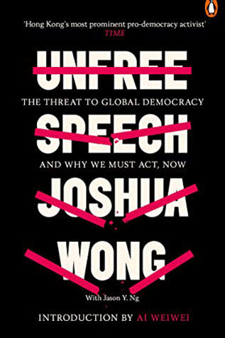 Unfree Speech: The Threat to Global Democracy and Why We Must Act,Now  Joshua Wong , Jason Y. Ng