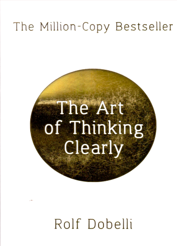 The Art Of Thinking Clearly By Rolf Dobelli