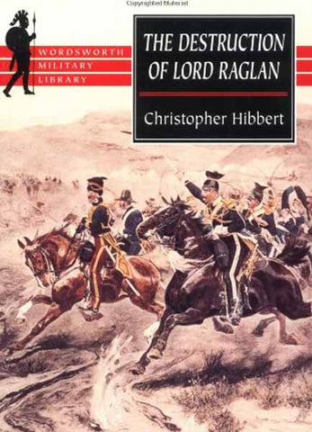 The Destruction Of Lord Raglan: A Tragedy Of The Crimean War 1854-55 (wordsworth Military Library)