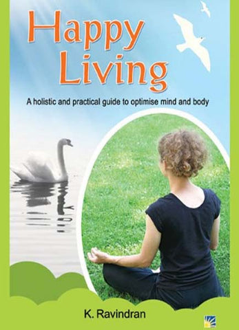 Happy Living: A Holistic And Practical Guide To Optimise Mind And Body