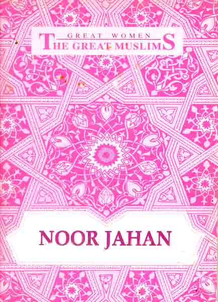 Great Women The Great Muslims Noor Jahan