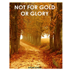 Not For Gold or Glory