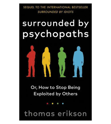 Surrounded By Psychopaths: Or, How To Stop Being Exploited By Others - Thomas Erikson