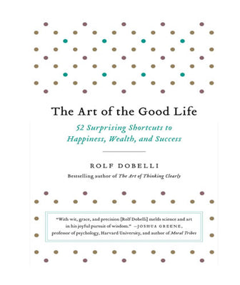 The Art of the Good Life: 52 Surprising Shortcuts to Happiness