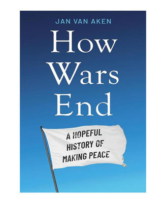 How Wars End: a Hopeful History Of Making Peace