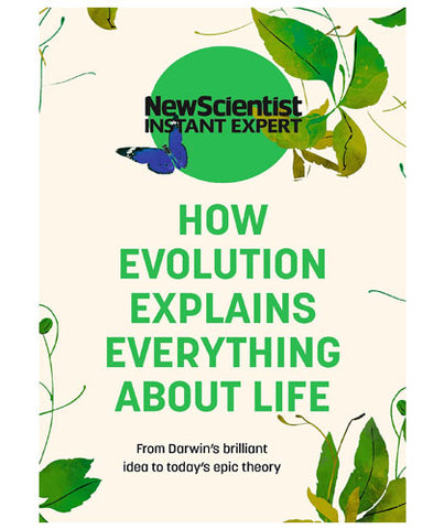 How Evolution Explains Everything about Life (New Scientist Instant Expert)