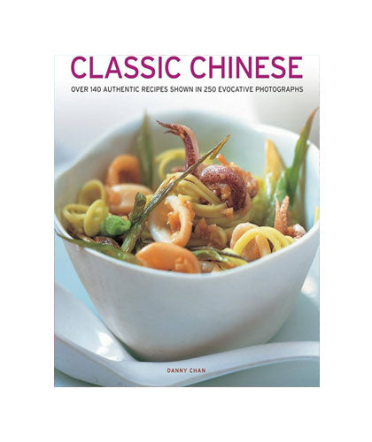 Classic Chinese: Over 140 Authentic Recipes Shown in 250 Evocative Photographs