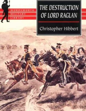 The Destruction Of Lord Raglan: A Tragedy Of The Crimean War 1854-55 (wordsworth Military Library)