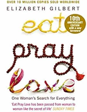 Eat, Pray, Love: One Woman’s Search For Everything