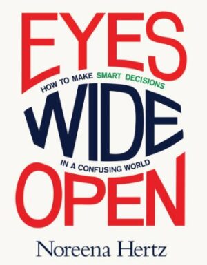 Eyes Wide Open: How To Make Smart Decisions In A Confusing World